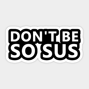 Don't be so sus Sticker